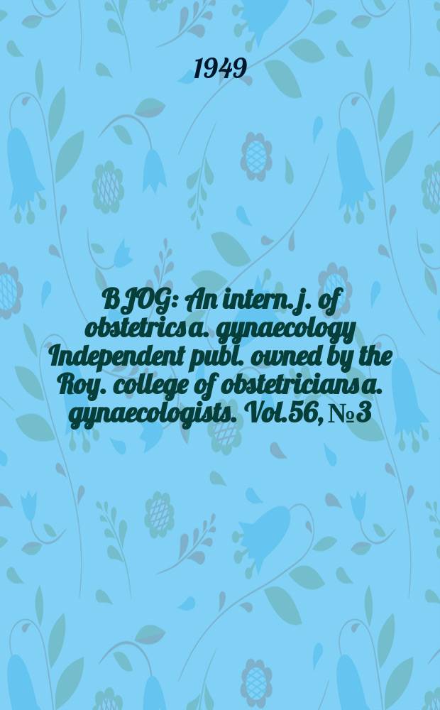 BJOG : An intern. j. of obstetrics a. gynaecology [Independent publ. owned by the Roy. college of obstetricians a. gynaecologists]. Vol.56, №3