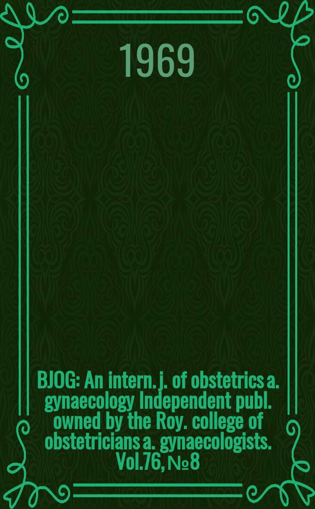 BJOG : An intern. j. of obstetrics a. gynaecology [Independent publ. owned by the Roy. college of obstetricians a. gynaecologists]. Vol.76, №8