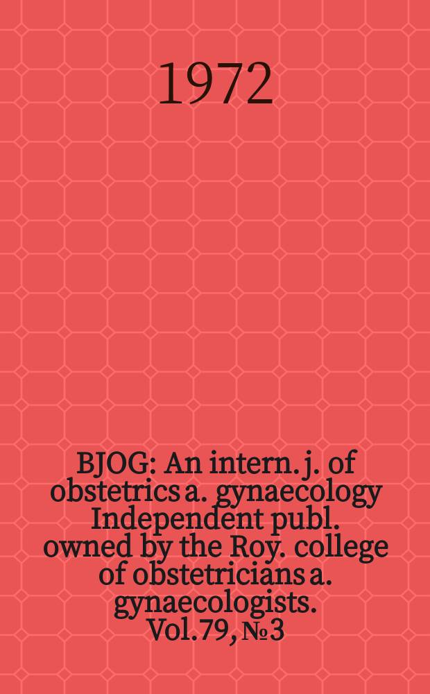BJOG : An intern. j. of obstetrics a. gynaecology [Independent publ. owned by the Roy. college of obstetricians a. gynaecologists]. Vol.79, №3