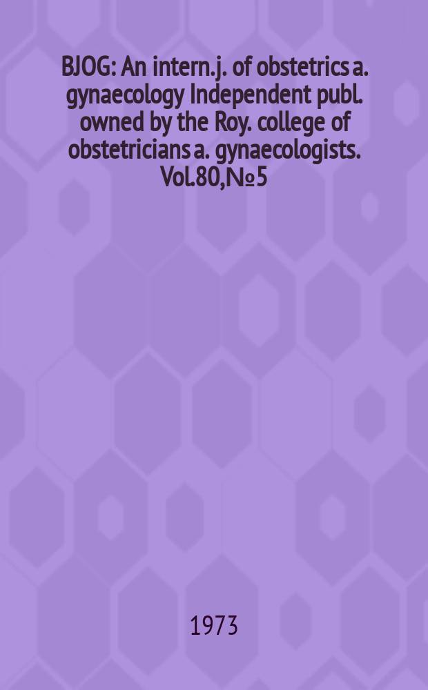 BJOG : An intern. j. of obstetrics a. gynaecology [Independent publ. owned by the Roy. college of obstetricians a. gynaecologists]. Vol.80, №5