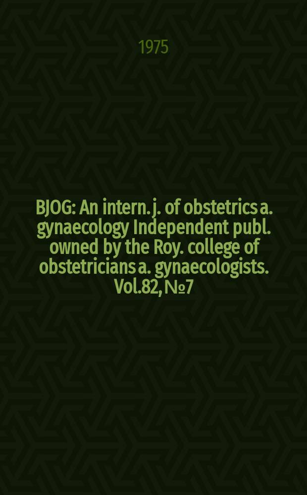 BJOG : An intern. j. of obstetrics a. gynaecology [Independent publ. owned by the Roy. college of obstetricians a. gynaecologists]. Vol.82, №7