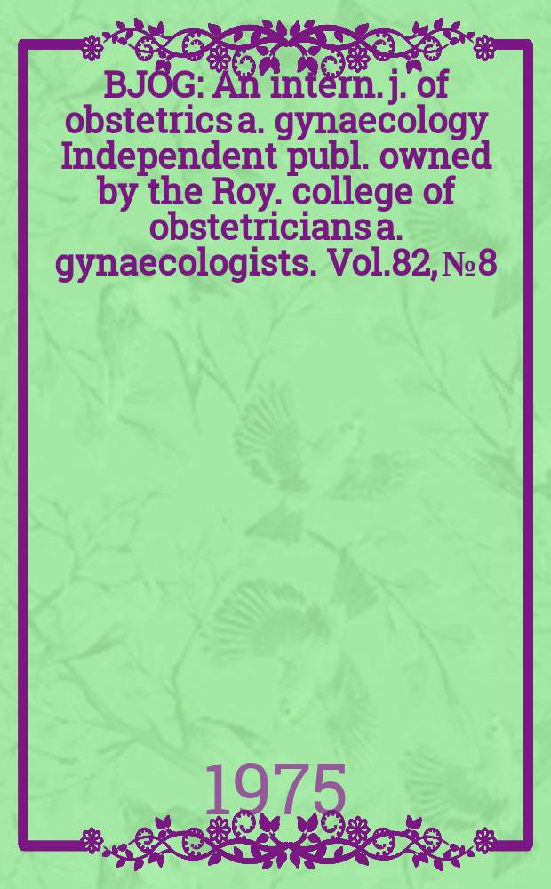 BJOG : An intern. j. of obstetrics a. gynaecology [Independent publ. owned by the Roy. college of obstetricians a. gynaecologists]. Vol.82, №8