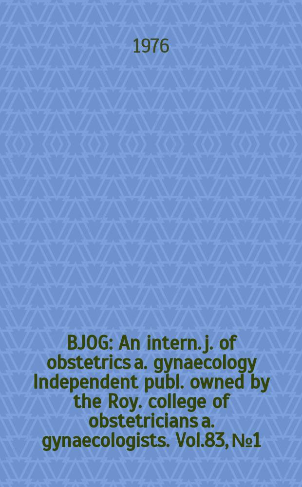 BJOG : An intern. j. of obstetrics a. gynaecology [Independent publ. owned by the Roy. college of obstetricians a. gynaecologists]. Vol.83, №1