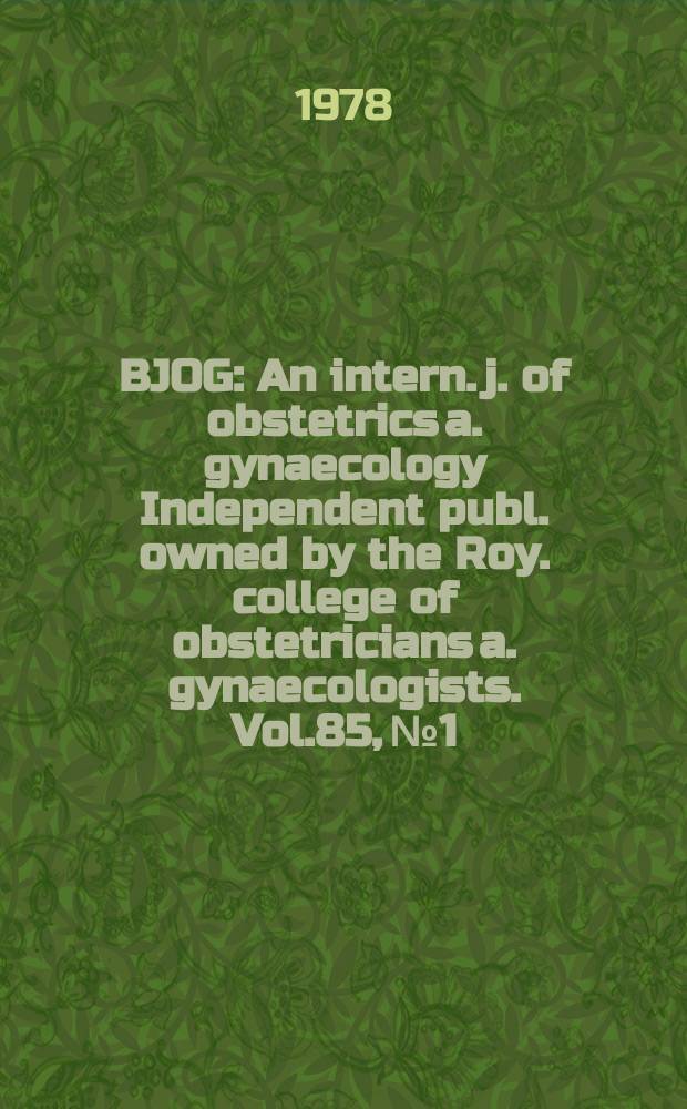 BJOG : An intern. j. of obstetrics a. gynaecology [Independent publ. owned by the Roy. college of obstetricians a. gynaecologists]. Vol.85, №1
