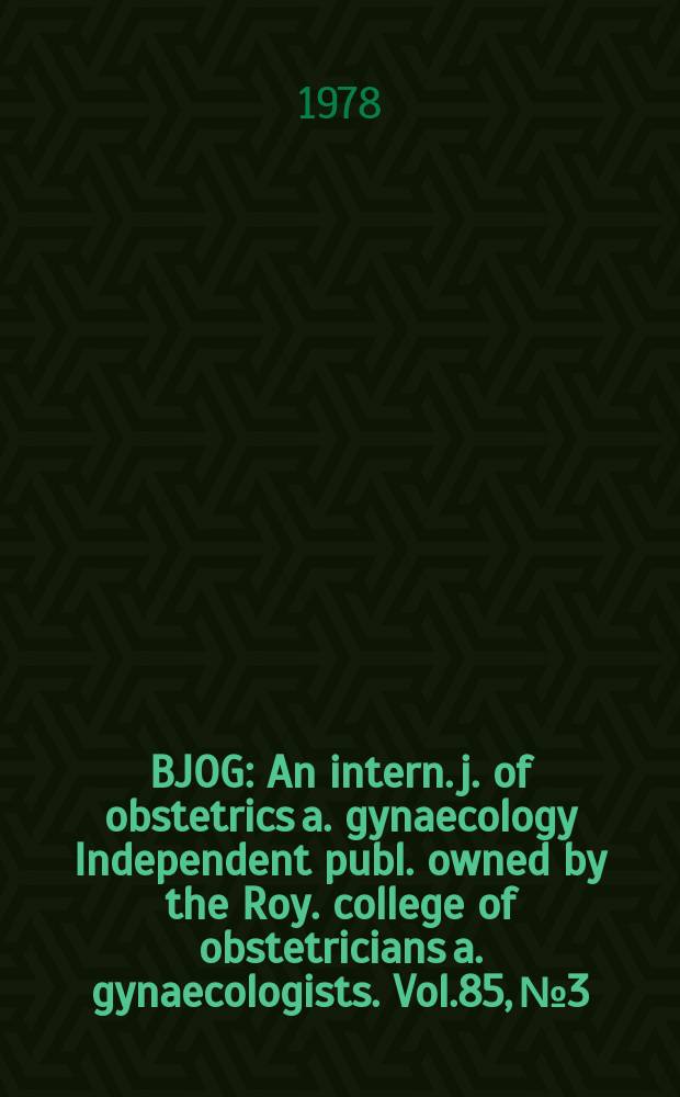 BJOG : An intern. j. of obstetrics a. gynaecology [Independent publ. owned by the Roy. college of obstetricians a. gynaecologists]. Vol.85, №3