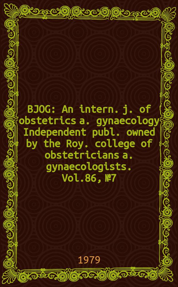 BJOG : An intern. j. of obstetrics a. gynaecology [Independent publ. owned by the Roy. college of obstetricians a. gynaecologists]. Vol.86, №7