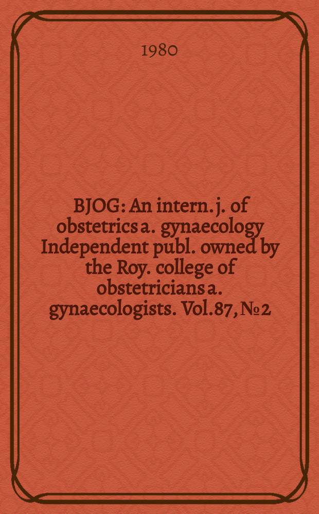 BJOG : An intern. j. of obstetrics a. gynaecology [Independent publ. owned by the Roy. college of obstetricians a. gynaecologists]. Vol.87, №2
