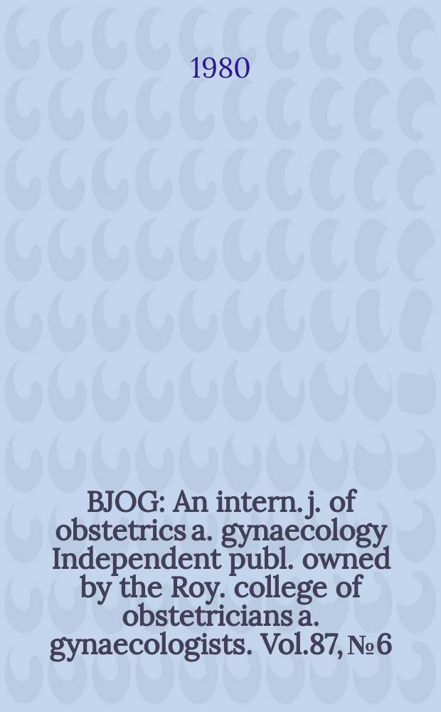 BJOG : An intern. j. of obstetrics a. gynaecology [Independent publ. owned by the Roy. college of obstetricians a. gynaecologists]. Vol.87, №6