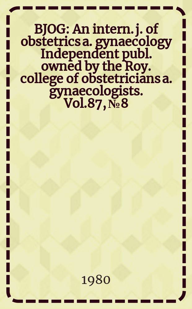 BJOG : An intern. j. of obstetrics a. gynaecology [Independent publ. owned by the Roy. college of obstetricians a. gynaecologists]. Vol.87, №8