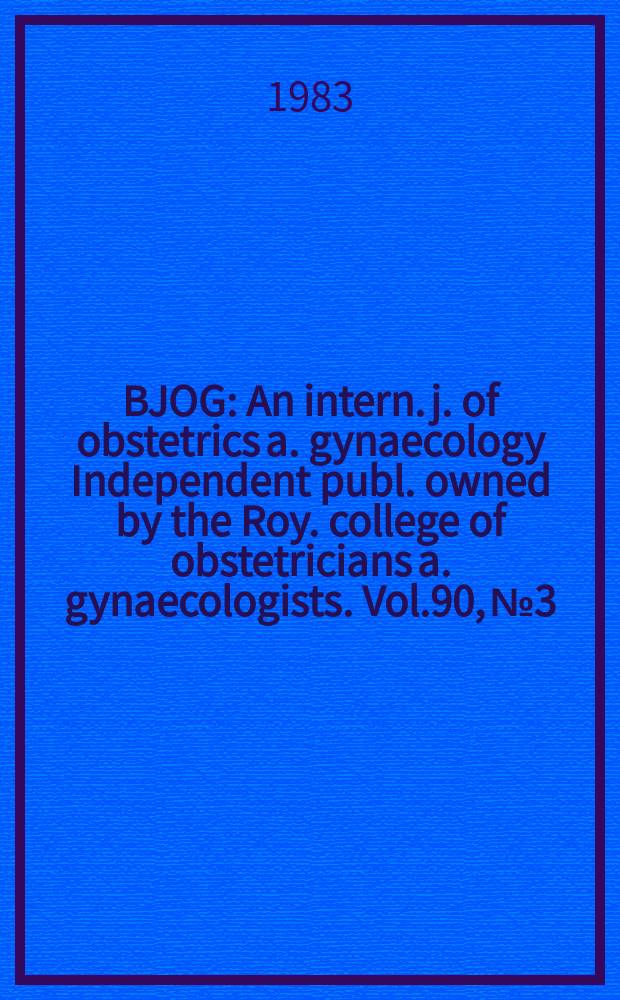 BJOG : An intern. j. of obstetrics a. gynaecology [Independent publ. owned by the Roy. college of obstetricians a. gynaecologists]. Vol.90, №3