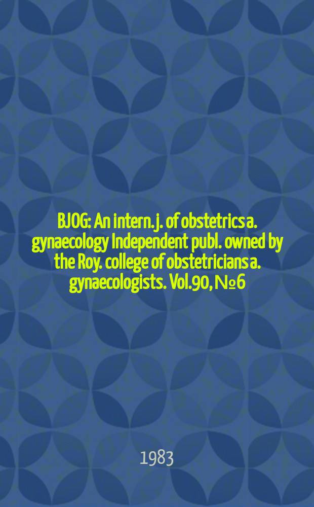 BJOG : An intern. j. of obstetrics a. gynaecology [Independent publ. owned by the Roy. college of obstetricians a. gynaecologists]. Vol.90, №6