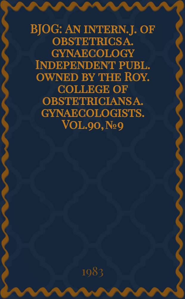 BJOG : An intern. j. of obstetrics a. gynaecology [Independent publ. owned by the Roy. college of obstetricians a. gynaecologists]. Vol.90, №9