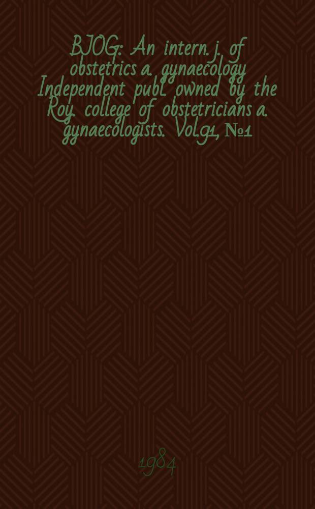 BJOG : An intern. j. of obstetrics a. gynaecology [Independent publ. owned by the Roy. college of obstetricians a. gynaecologists]. Vol.91, №1
