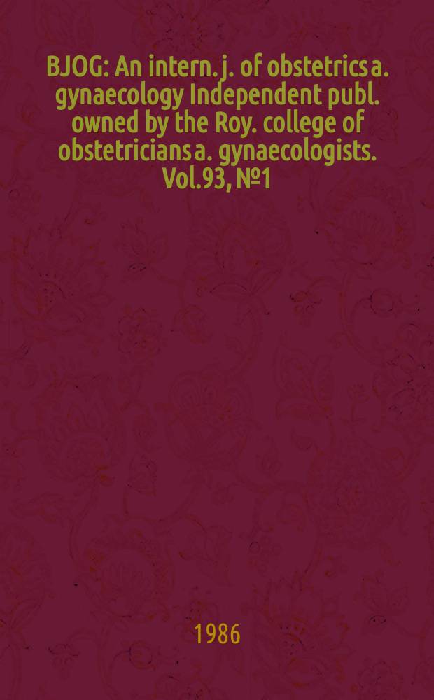 BJOG : An intern. j. of obstetrics a. gynaecology [Independent publ. owned by the Roy. college of obstetricians a. gynaecologists]. Vol.93, №1