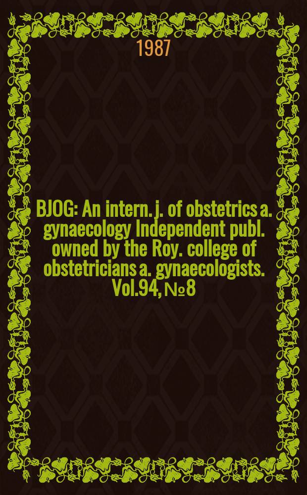 BJOG : An intern. j. of obstetrics a. gynaecology [Independent publ. owned by the Roy. college of obstetricians a. gynaecologists]. Vol.94, №8