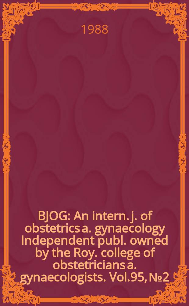 BJOG : An intern. j. of obstetrics a. gynaecology [Independent publ. owned by the Roy. college of obstetricians a. gynaecologists]. Vol.95, №2