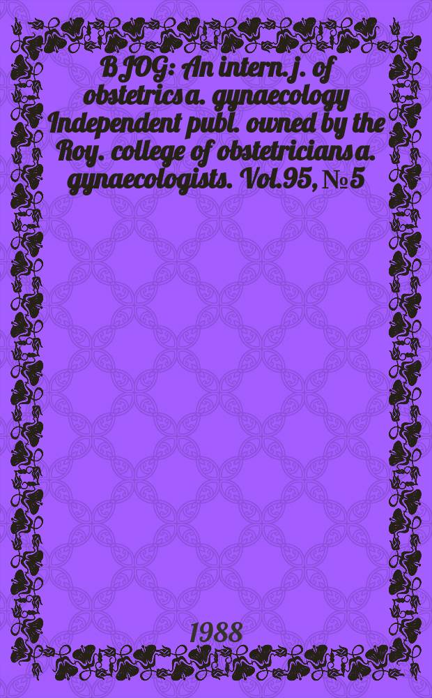 BJOG : An intern. j. of obstetrics a. gynaecology [Independent publ. owned by the Roy. college of obstetricians a. gynaecologists]. Vol.95, №5