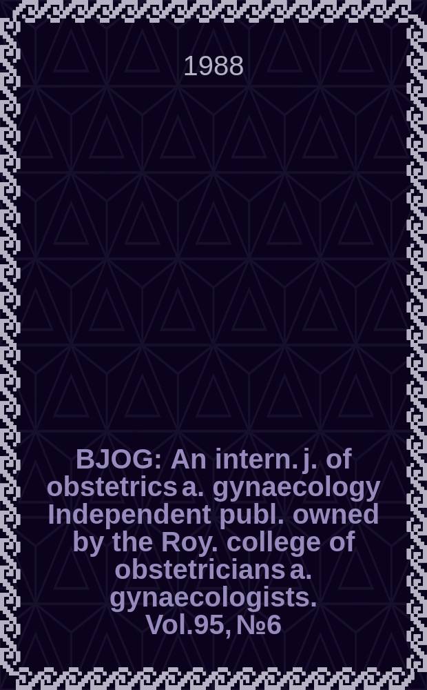 BJOG : An intern. j. of obstetrics a. gynaecology [Independent publ. owned by the Roy. college of obstetricians a. gynaecologists]. Vol.95, №6