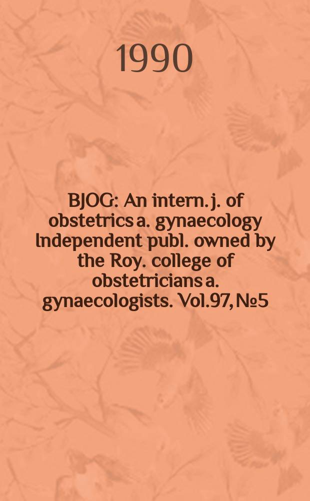 BJOG : An intern. j. of obstetrics a. gynaecology [Independent publ. owned by the Roy. college of obstetricians a. gynaecologists]. Vol.97, №5