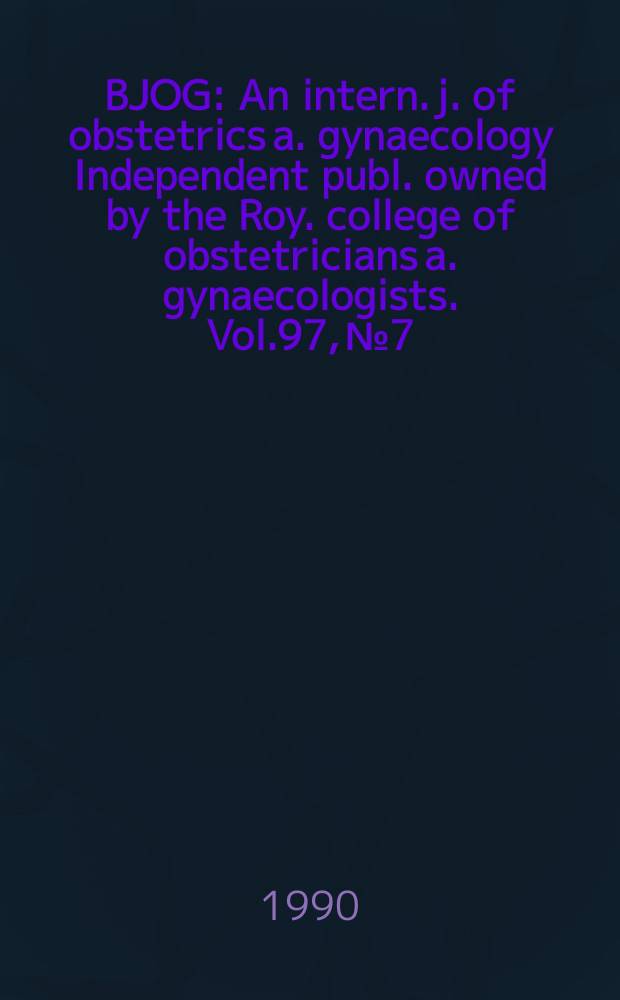BJOG : An intern. j. of obstetrics a. gynaecology [Independent publ. owned by the Roy. college of obstetricians a. gynaecologists]. Vol.97, №7