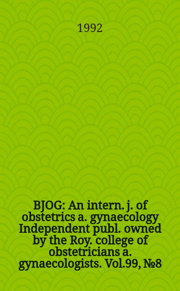 BJOG : An intern. j. of obstetrics a. gynaecology [Independent publ. owned by the Roy. college of obstetricians a. gynaecologists]. Vol.99, №8