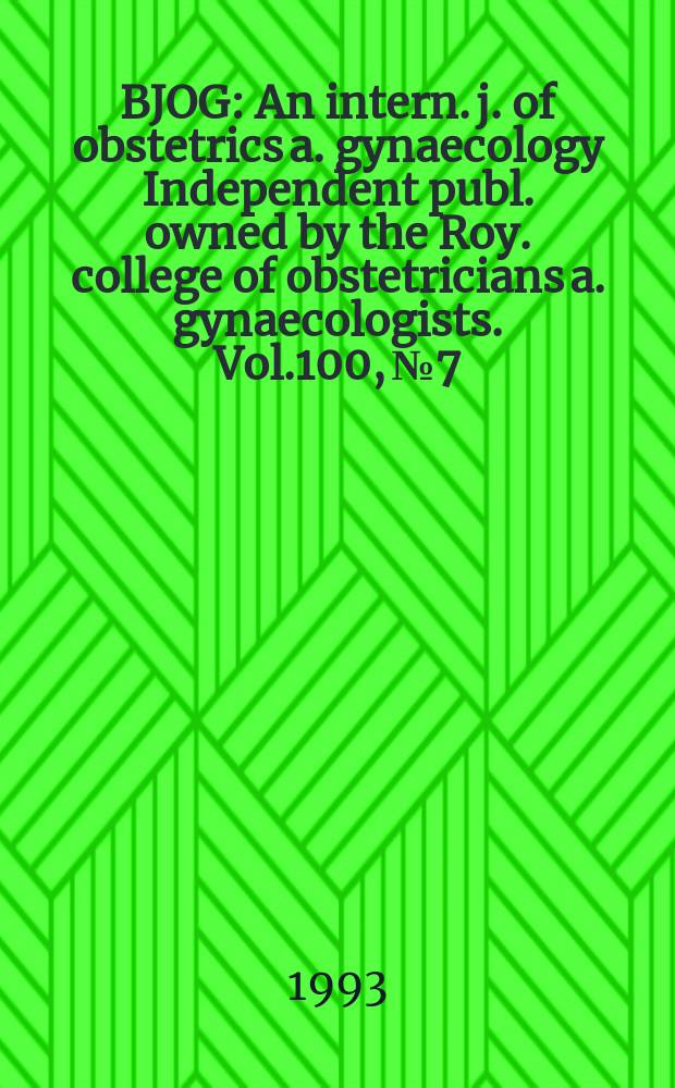 BJOG : An intern. j. of obstetrics a. gynaecology [Independent publ. owned by the Roy. college of obstetricians a. gynaecologists]. Vol.100, №7