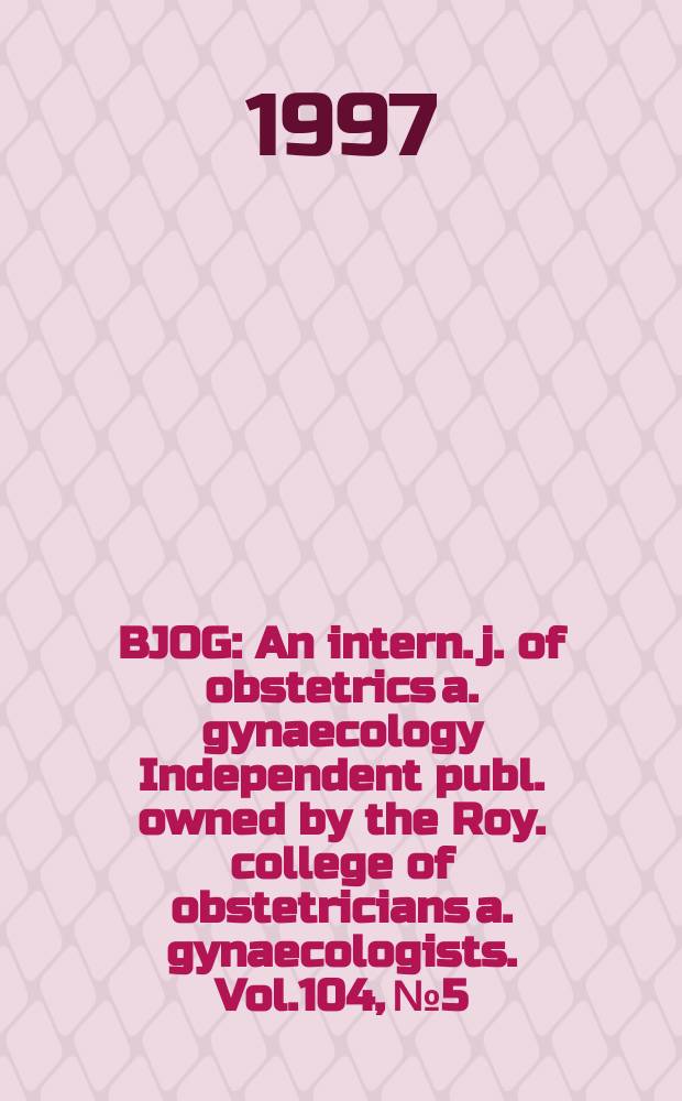 BJOG : An intern. j. of obstetrics a. gynaecology [Independent publ. owned by the Roy. college of obstetricians a. gynaecologists]. Vol.104, №5