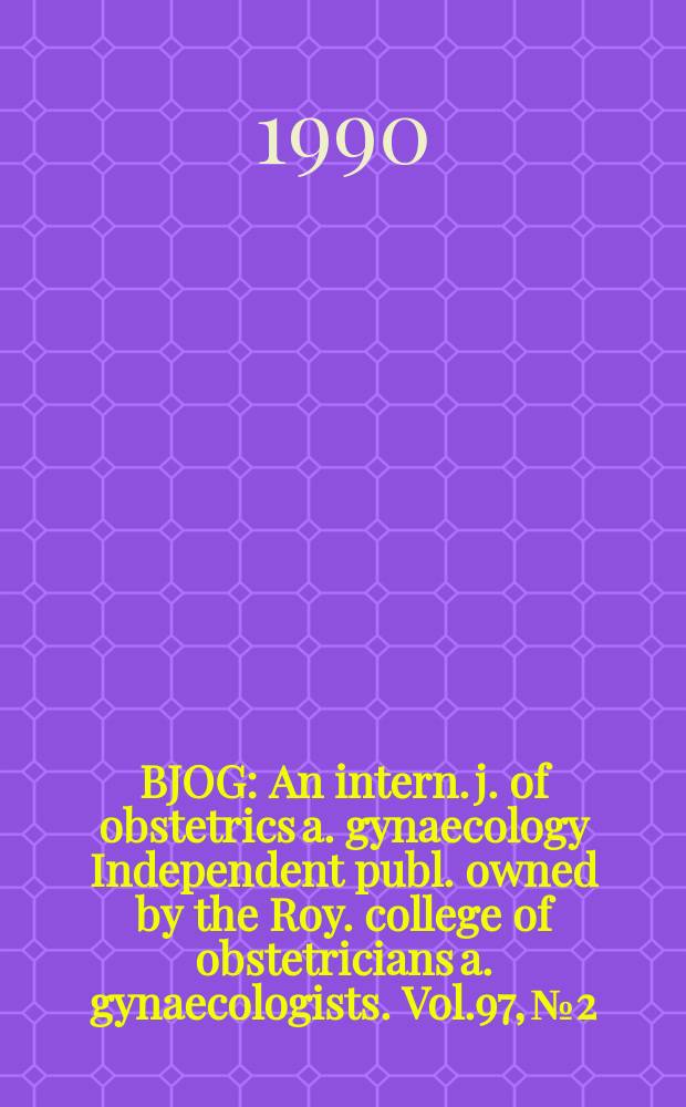 BJOG : An intern. j. of obstetrics a. gynaecology [Independent publ. owned by the Roy. college of obstetricians a. gynaecologists]. Vol.97, №2