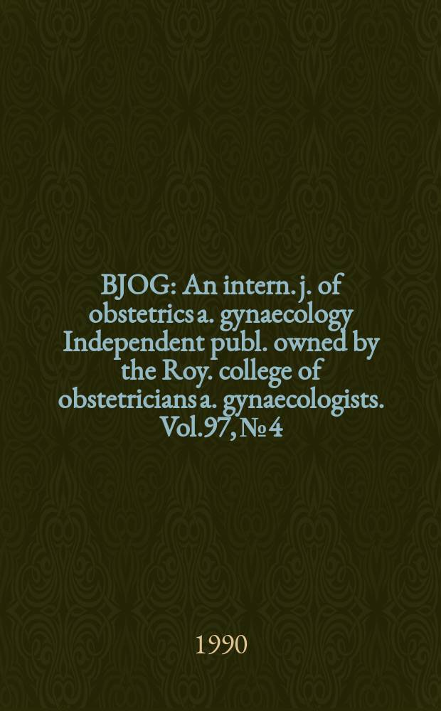 BJOG : An intern. j. of obstetrics a. gynaecology [Independent publ. owned by the Roy. college of obstetricians a. gynaecologists]. Vol.97, №4
