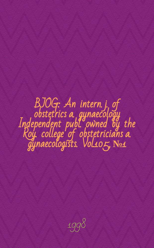 BJOG : An intern. j. of obstetrics a. gynaecology [Independent publ. owned by the Roy. college of obstetricians a. gynaecologists]. Vol.105, №1