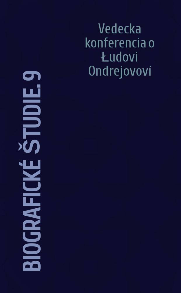 Biografické študie. 9 : Zborník referátov z Vedeckej konferencie o Łudovi Ondrejovoví ...