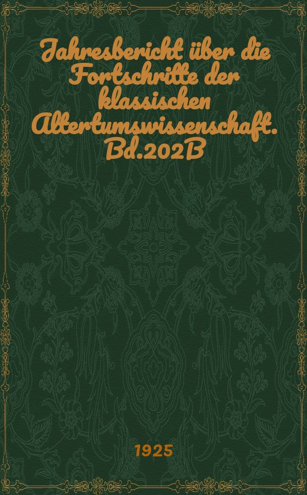 Jahresbericht über die Fortschritte der klassischen Altertumswissenschaft. Bd.202B : 1924