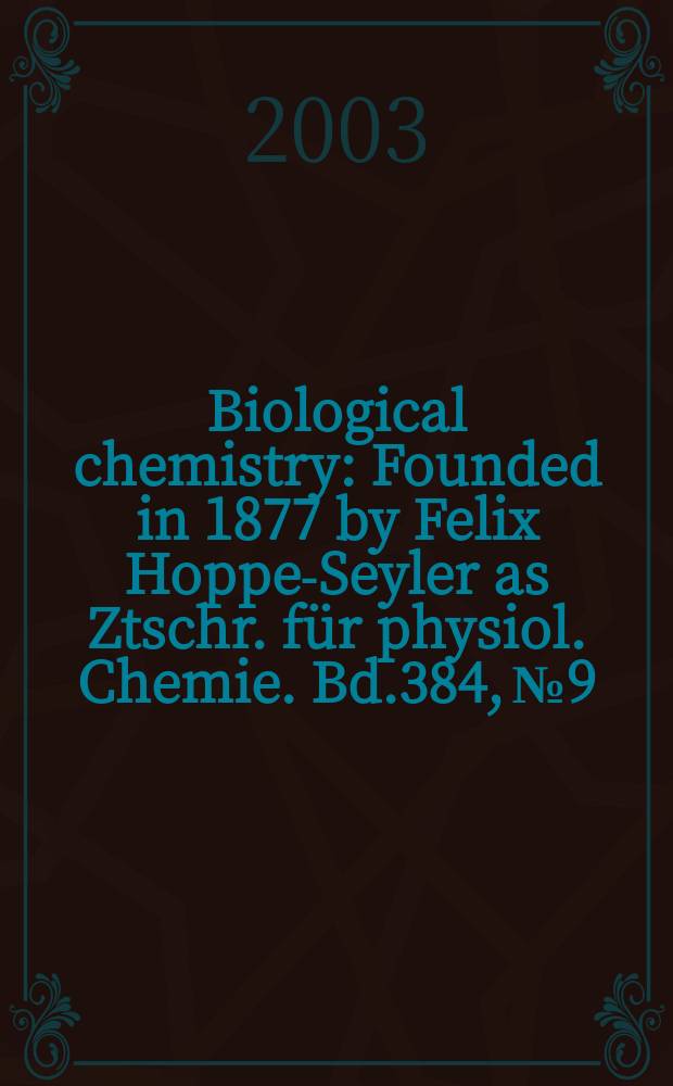 Biological chemistry : Founded in 1877 by Felix Hoppe-Seyler as Ztschr. f&uuml;r physiol. Chemie. Bd.384, №9