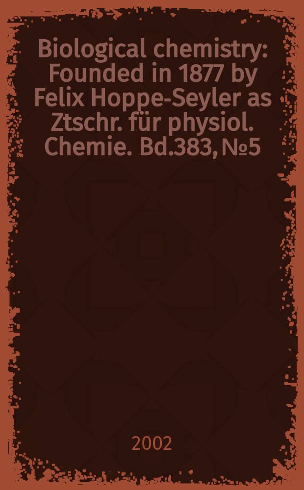 Biological chemistry : Founded in 1877 by Felix Hoppe-Seyler as Ztschr. für physiol. Chemie. Bd.383, №5