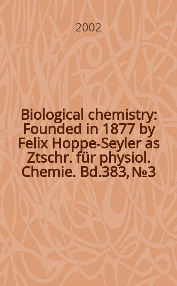 Biological chemistry : Founded in 1877 by Felix Hoppe-Seyler as Ztschr. für physiol. Chemie. Bd.383, №3