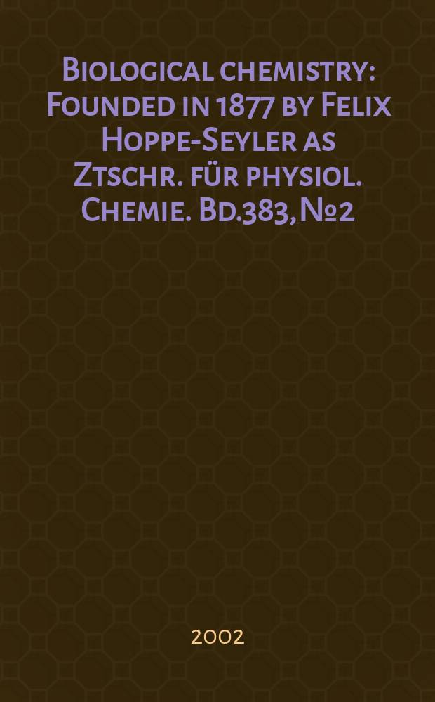 Biological chemistry : Founded in 1877 by Felix Hoppe-Seyler as Ztschr. für physiol. Chemie. Bd.383, №2