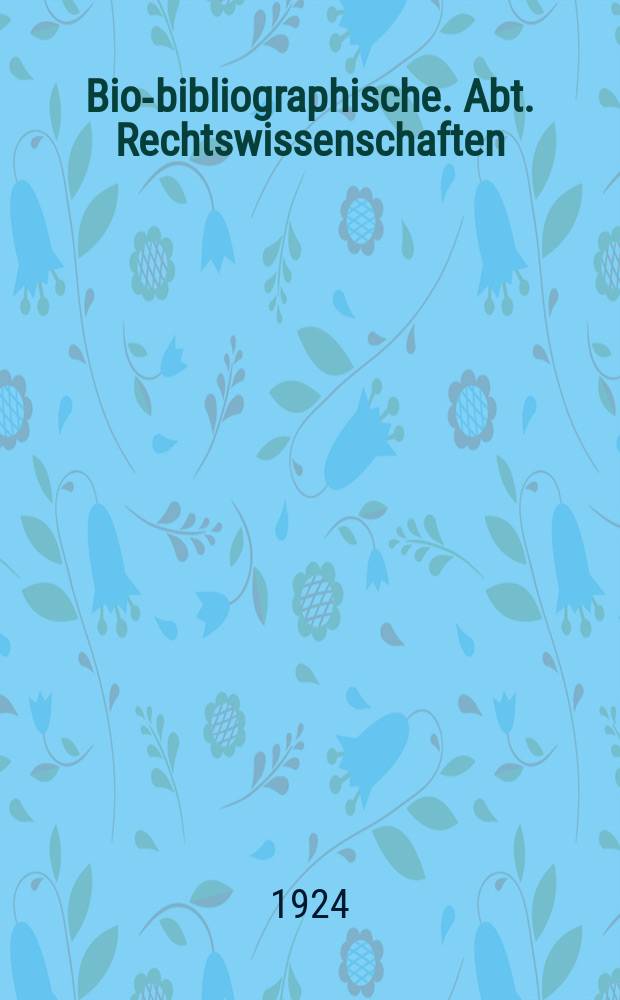 Bio-bibliographische. Abt. Rechtswissenschaften : Beiträge zur Geschichte der Rechts- und Staatswissenschaften ..