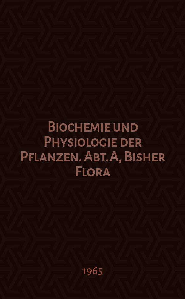 Biochemie und Physiologie der Pflanzen. Abt. A, Bisher Flora