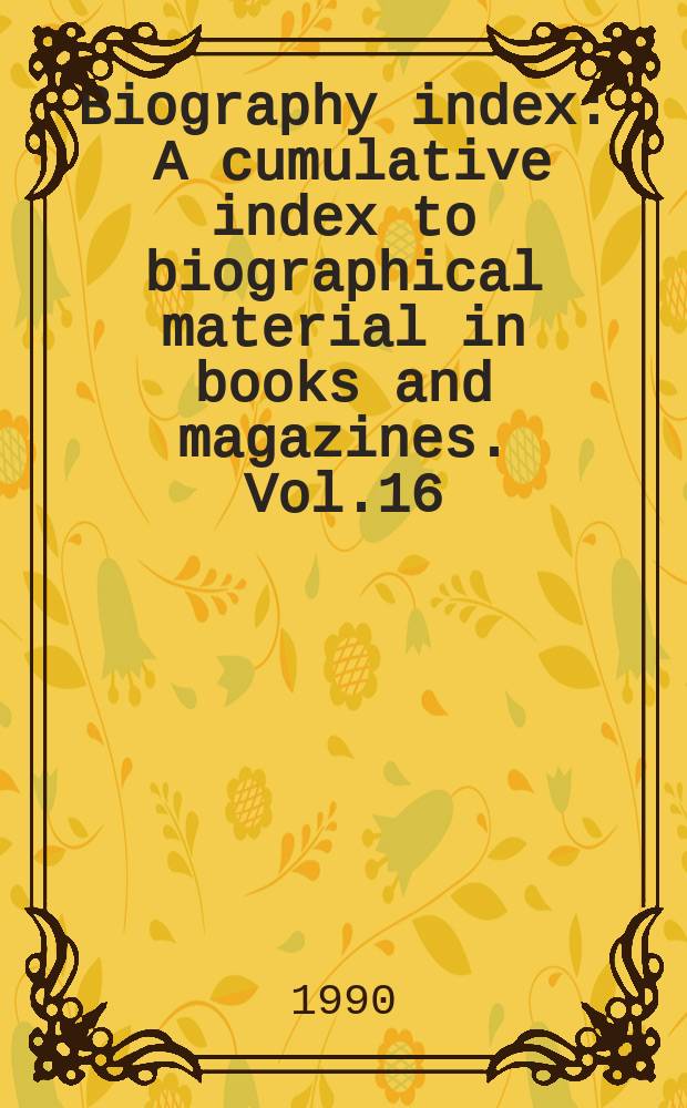 Biography index : A cumulative index to biographical material in books and magazines. Vol.16 : September 1988/August 1990