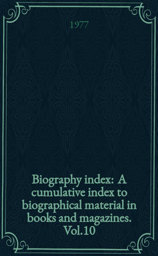 Biography index : A cumulative index to biographical material in books and magazines. Vol.10 : September 1973/August 1976
