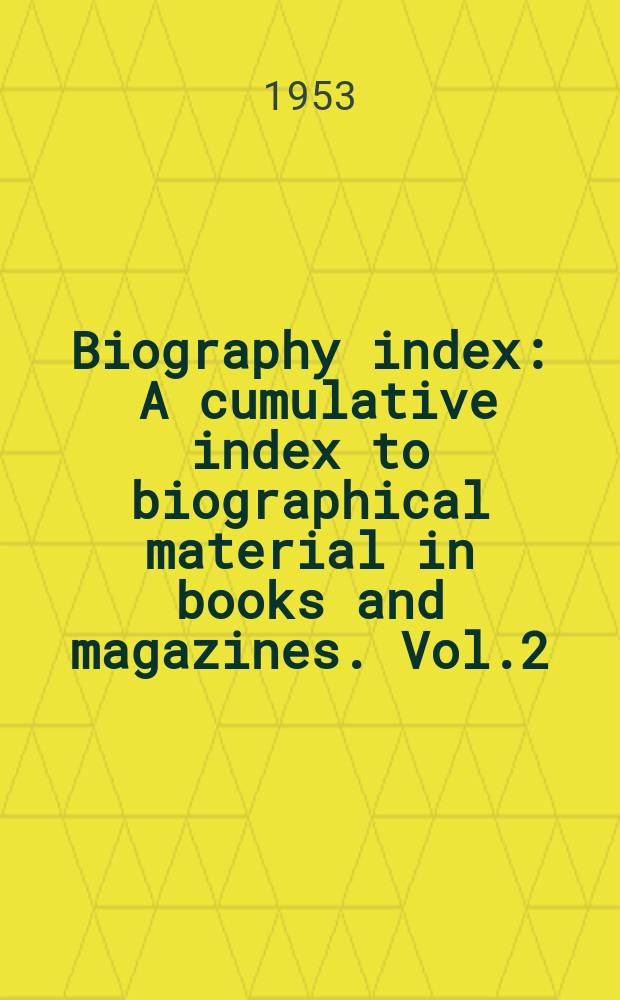 Biography index : A cumulative index to biographical material in books and magazines. Vol.2 : August 1949/August 1952