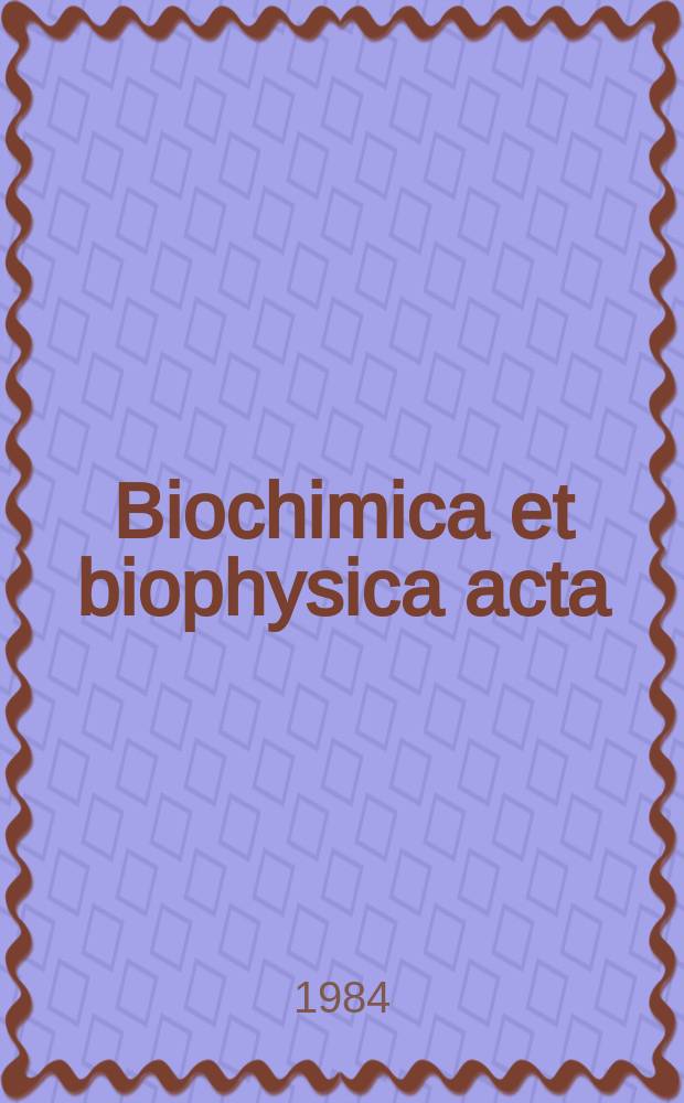 Biochimica et biophysica acta : International journal of biochemistry and biophysics. Vol.798, №1 : (General subjects)