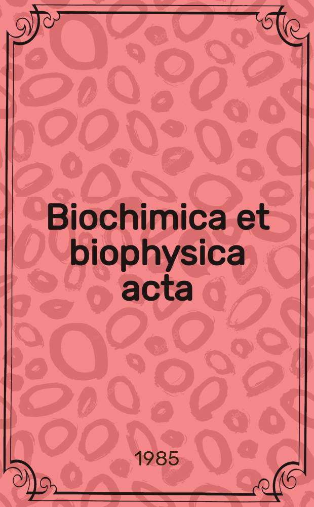 Biochimica et biophysica acta : International journal of biochemistry and biophysics. Vol.819 №1