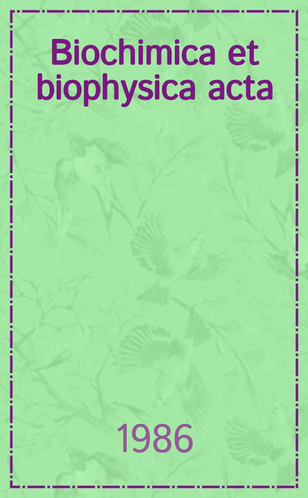 Biochimica et biophysica acta : International journal of biochemistry and biophysics. Vol.848 №2