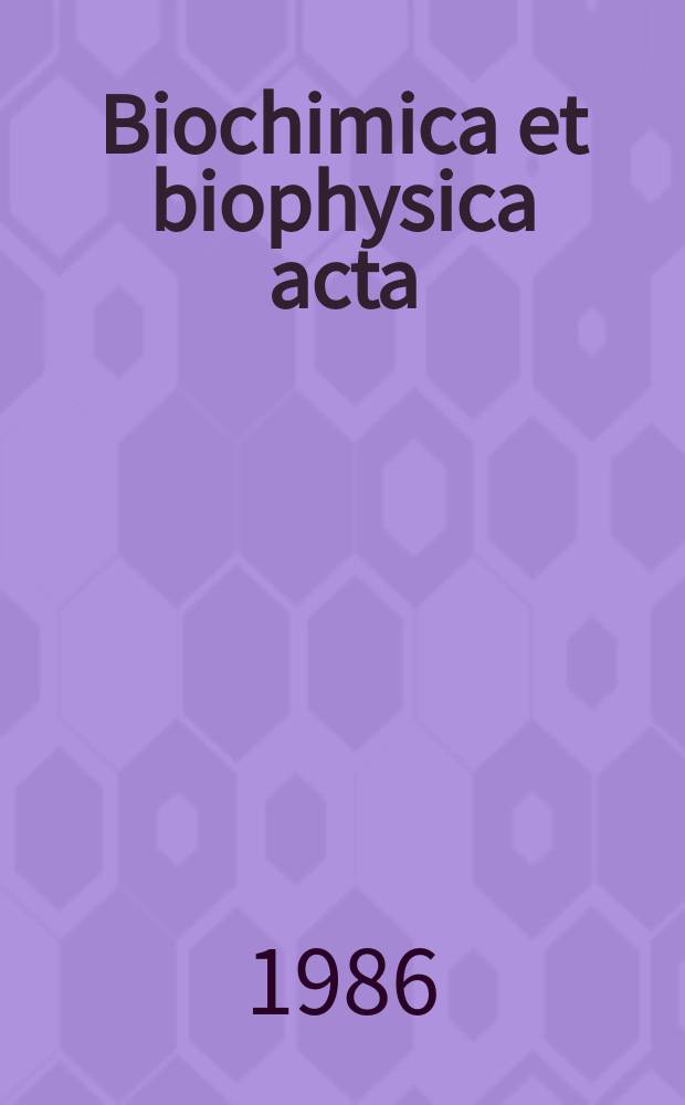 Biochimica et biophysica acta : International journal of biochemistry and biophysics. Vol.851 №1