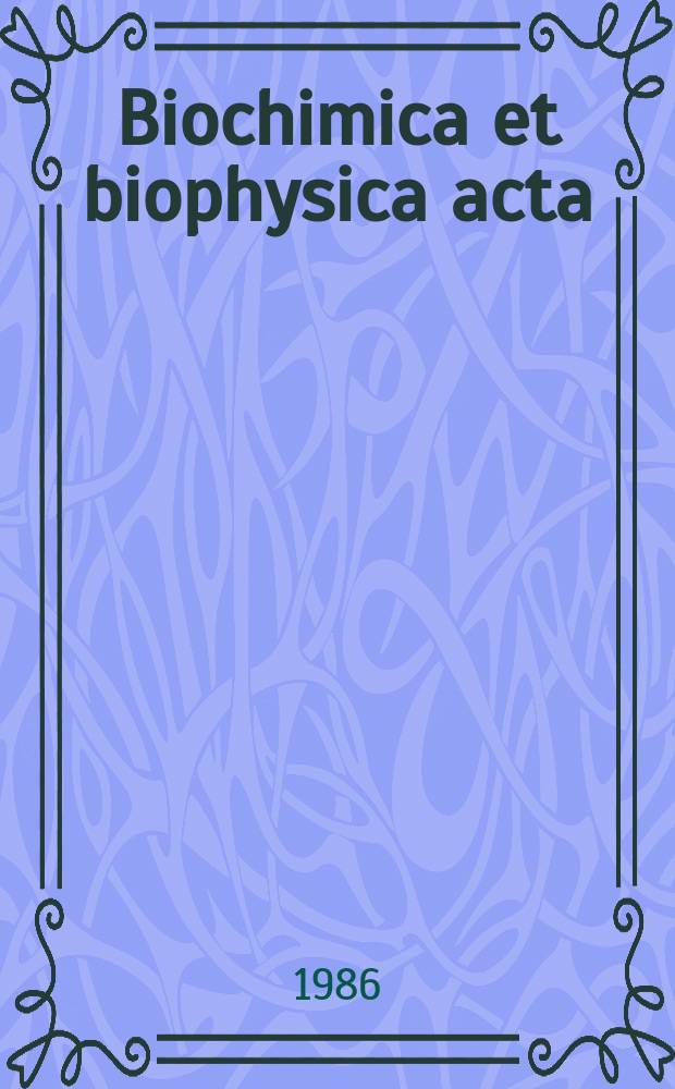 Biochimica et biophysica acta : International journal of biochemistry and biophysics. Vol.852 №1