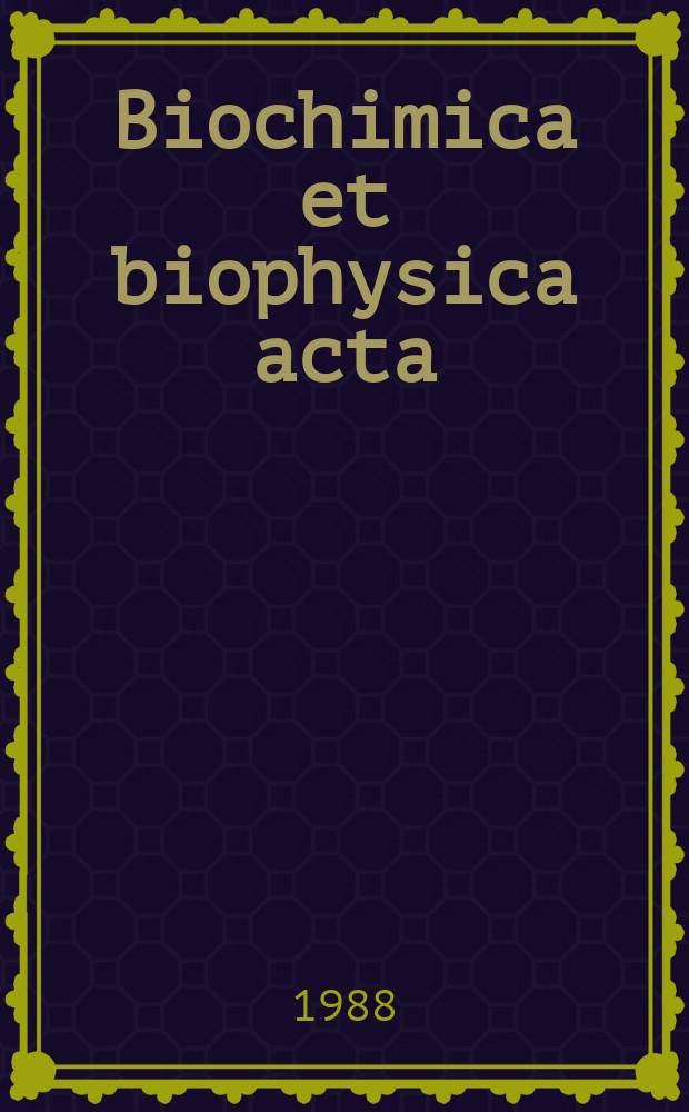 Biochimica et biophysica acta : International journal of biochemistry and biophysics. Vol.943 №3