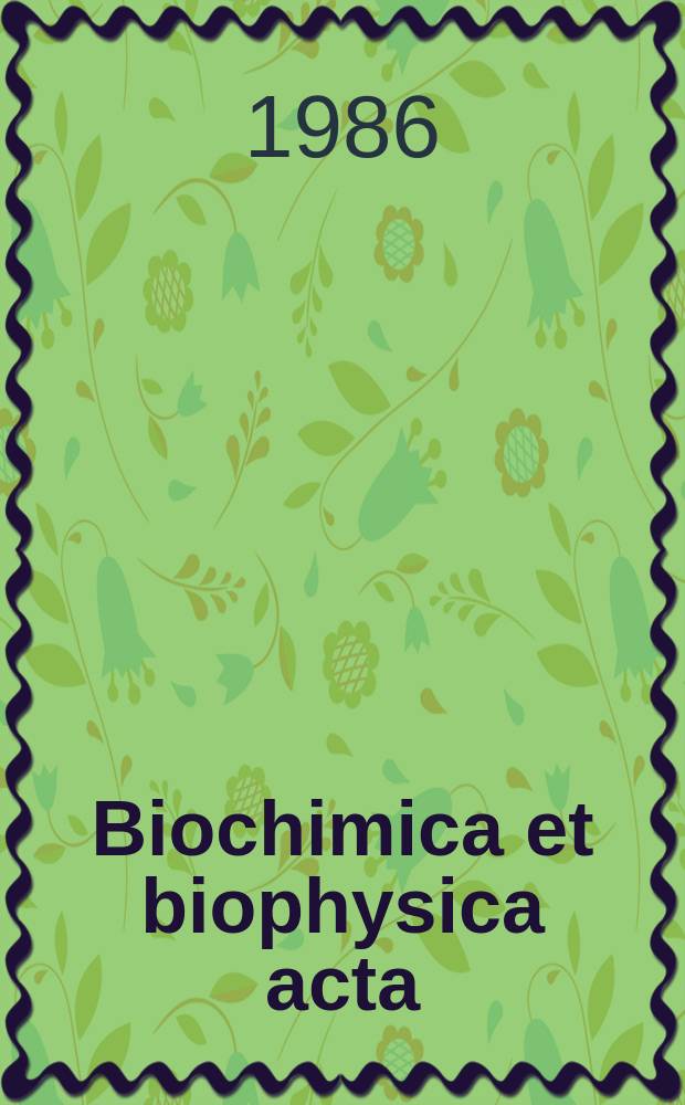 Biochimica et biophysica acta : International journal of biochemistry and biophysics. Vol.883 №3