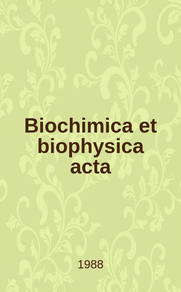 Biochimica et biophysica acta : International journal of biochemistry and biophysics. Vol.965 №2/3