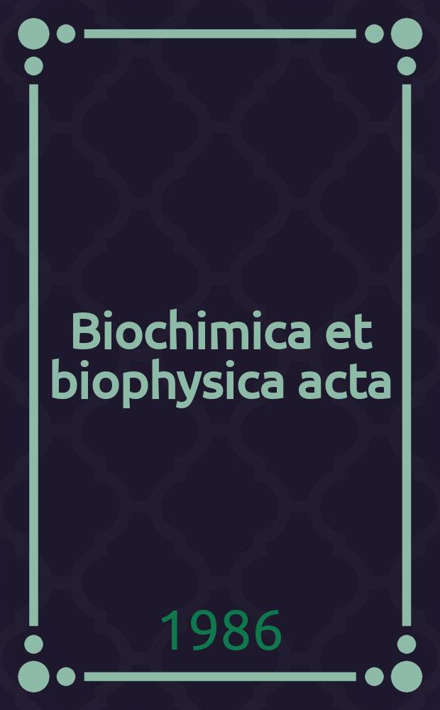 Biochimica et biophysica acta : International journal of biochemistry and biophysics. Vol.877 №1
